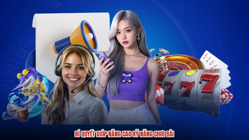 Bí quyết giúp nâng cao kỹ năng chơi bài