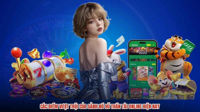 Các điểm vượt trội của sảnh nổ hũ thần tài online hiện nay