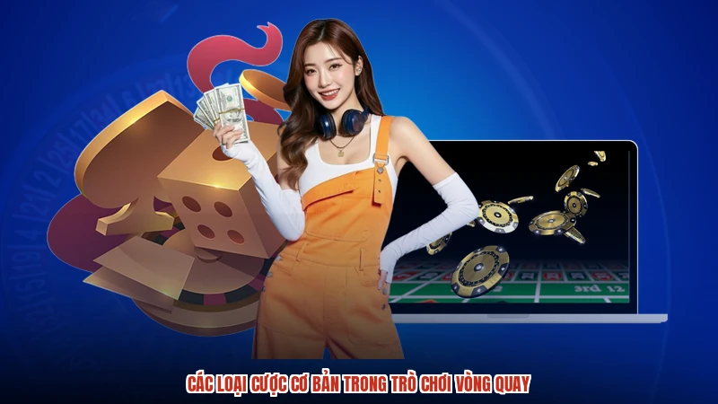 Các loại cược cơ bản trong trò chơi vòng quay Các loại cược cơ bản trong trò chơi vòng quay