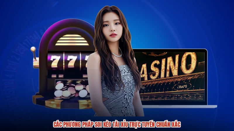 Các phương pháp soi kèo tài xỉu trực tuyến chuẩn xác