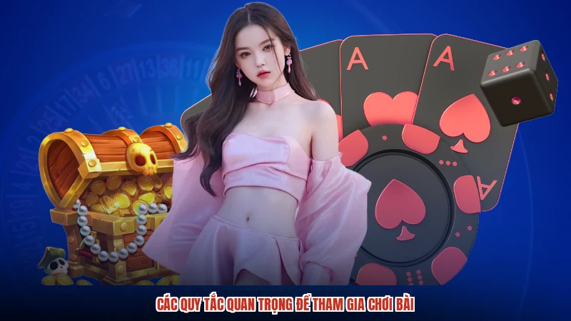 Các quy tắc quan trọng để tham gia chơi bài