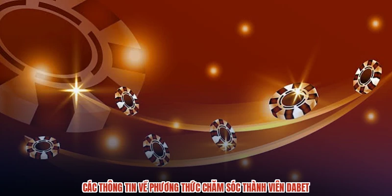 Các thông tin về phương thức chăm sóc thành viên DABET