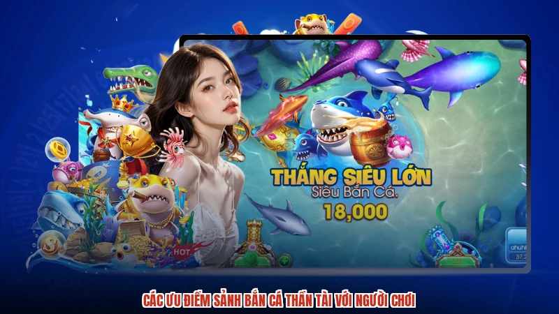 Các ưu điểm sảnh bắn cá thần tài với người chơi