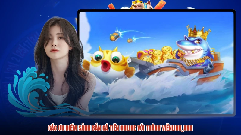 Các ưu điểm sảnh bắn cá tiên online với thành viênanh