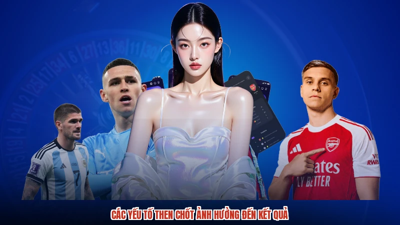 Các yếu tố then chốt ảnh hưởng đến kết quả