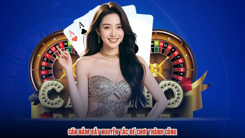 Cần nắm bắt nguyên tắc để chơi thành công