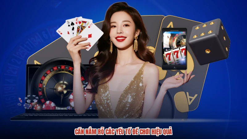 Cần nắm rõ các yếu tố để chơi hiệu quả