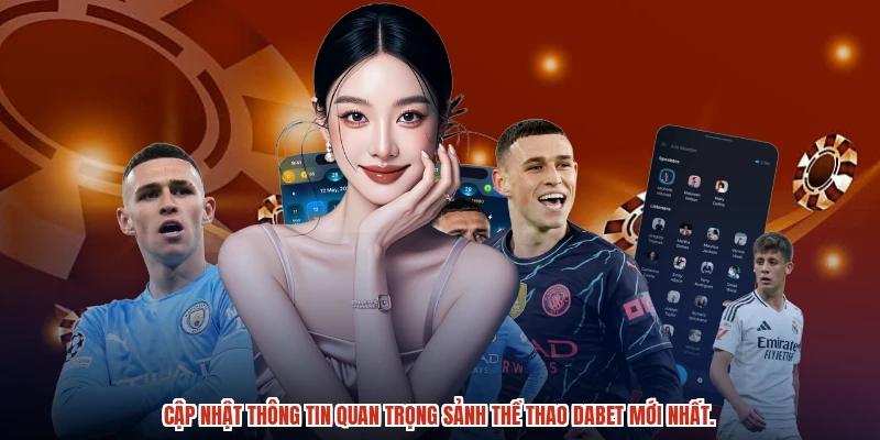 Cập nhật thông tin quan trọng sảnh thể thao DABET mới nhất.