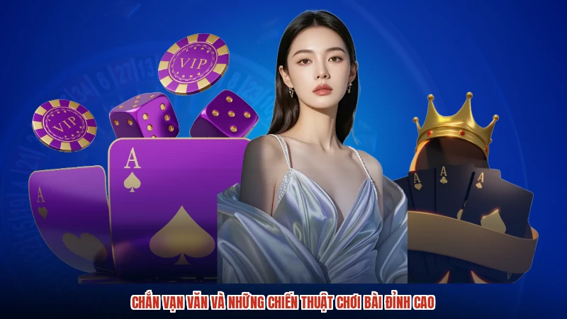 Chắn Vạn Văn Và Những Chiến Thuật Chơi Bài Đỉnh Cao