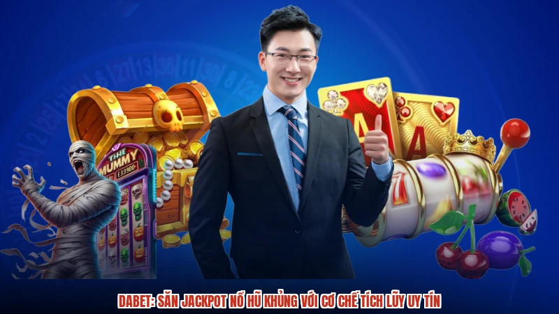 DABET: Săn Jackpot Nổ Hũ Khủng Với Cơ Chế Tích Lũy Uy Tín