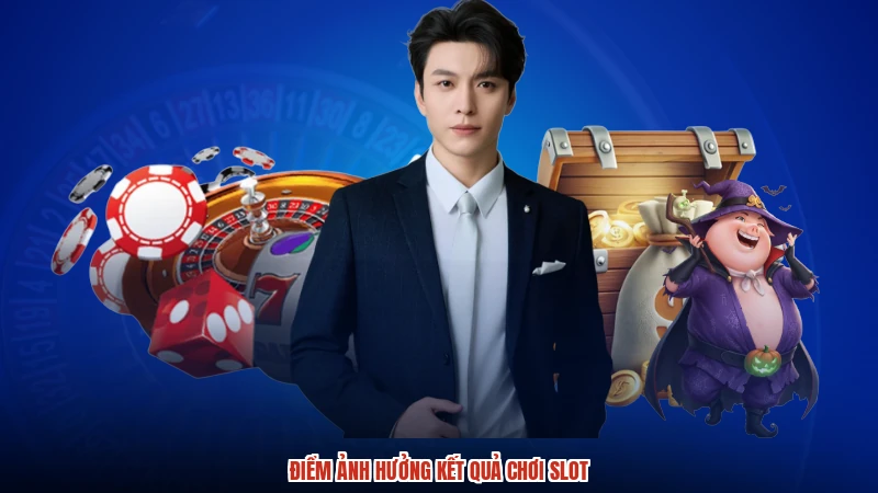 Điểm ảnh hưởng kết quả chơi slot Điểm ảnh hưởng kết quả chơi slot
