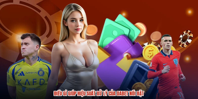 Điều gì giúp hiệu suất xử lý của DABET nổi bật