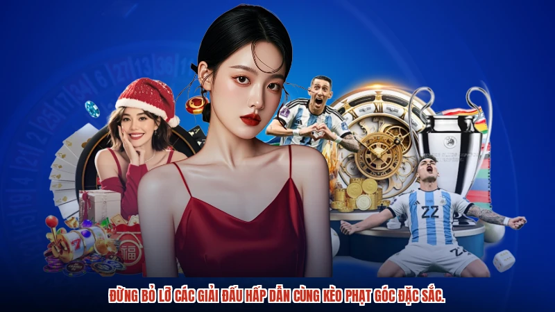 Đừng bỏ lỡ các giải đấu hấp dẫn cùng kèo phạt góc đặc sắc.
