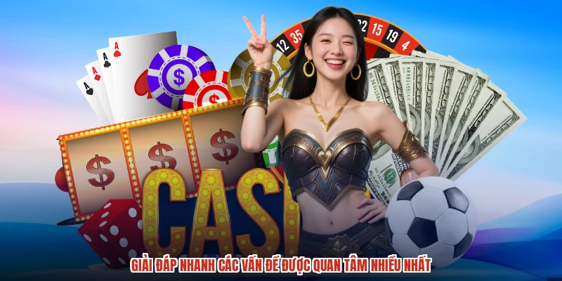 Giải đáp nhanh các vấn đề được quan tâm nhiều nhất