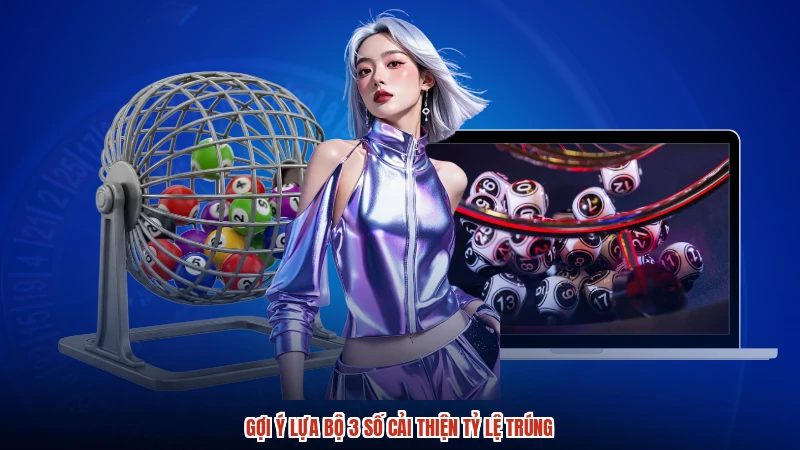 Gợi ý lựa bộ 3 số cải thiện tỷ lệ trúng