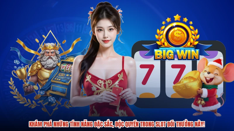 Khám phá những tính năng đặc sắc, độc quyền trong slot đổi thưởng này
