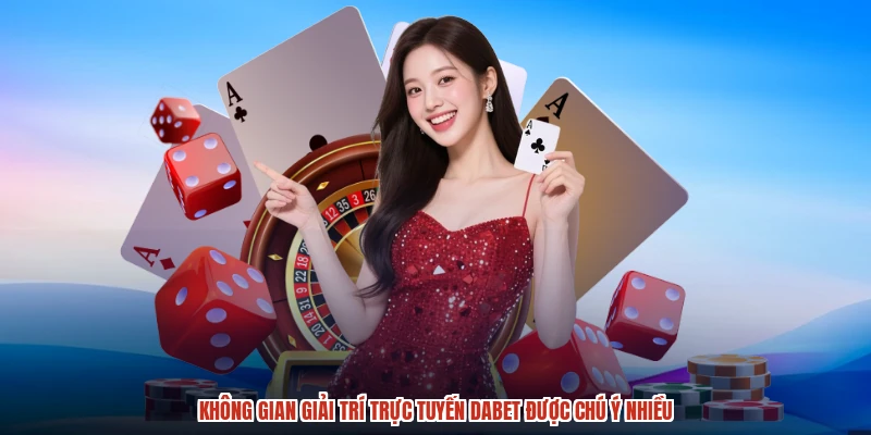Không gian giải trí trực tuyến DABET được chú ý nhiều