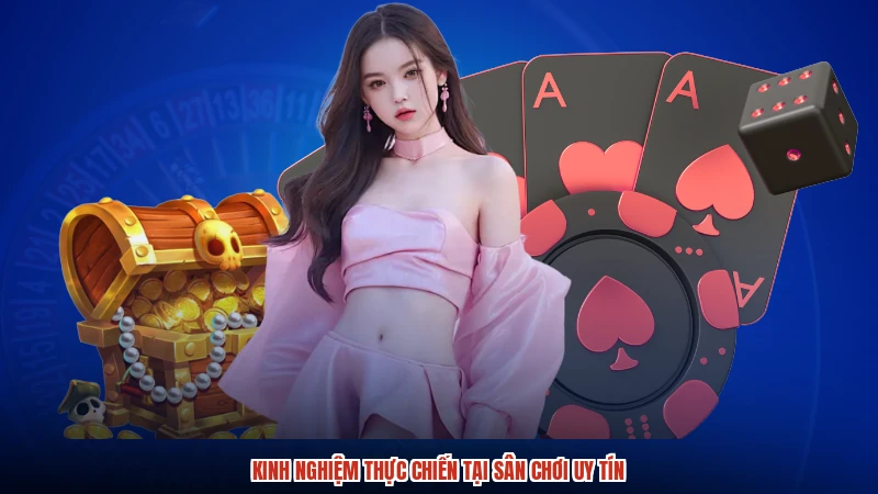 Kinh nghiệm thực chiến tại sân chơi uy tín