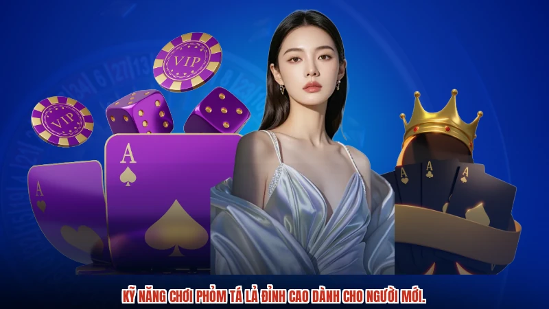 Kỹ năng chơi phỏm tá lả đỉnh cao dành cho người mới.