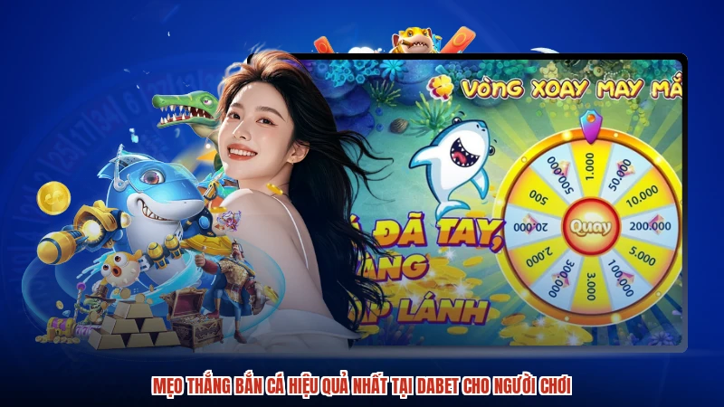 Mẹo Thắng Bắn Cá Hiệu Quả Nhất Tại DABET Cho Người Chơi