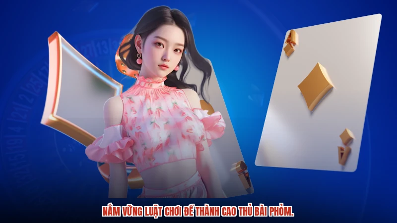Nắm vững luật chơi để thành cao thủ bài phỏm.
