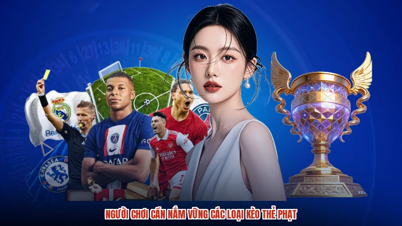 Người chơi cần nắm vững các loại kèo thẻ phạt