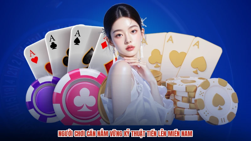 Người chơi cần nắm vững kỹ thuật tiến lên miền nam