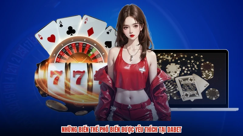 Những biến thể phổ biến được yêu thích tại DABET