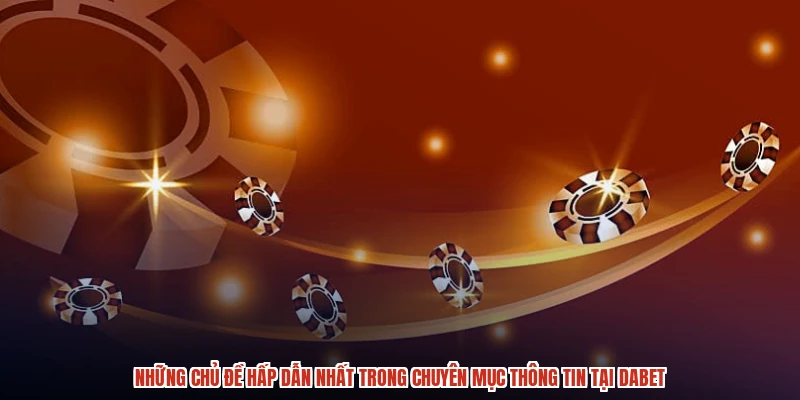 Những chủ đề hấp dẫn nhất trong chuyên mục thông tin tại DABET Những chủ đề hấp dẫn nhất trong chuyên mục thông tin tại DABET