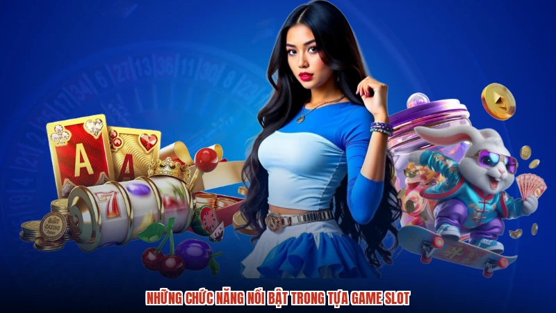Những chức năng nổi bật trong tựa game slot