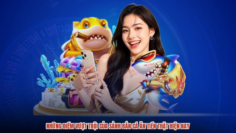 Những điểm vượt trội của sảnh bắn cá ăn tiền thật hiện nay