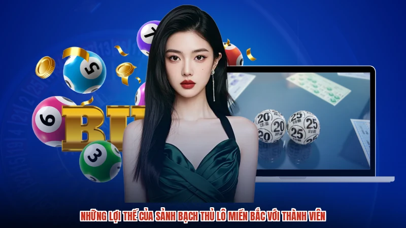 Những lợi thế của sảnh bạch thủ lô miền bắc với thành viên