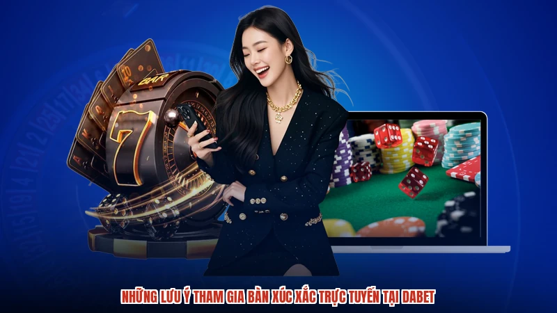 Những lưu ý tham gia bàn xúc xắc trực tuyến tại DABET