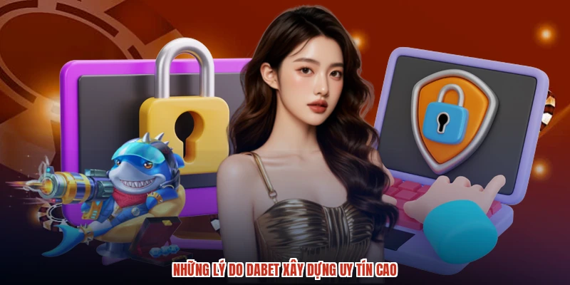 Những lý do DABET xây dựng uy tín cao Những lý do DABET xây dựng uy tín cao