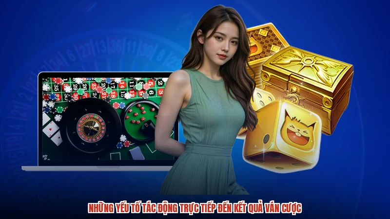 Những yếu tố tác động trực tiếp đến kết quả ván cược