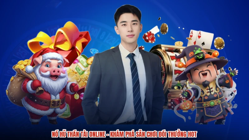 Nổ Hũ Thần Tài Online - Khám Phá Sân Chơi Đổi Thưởng Hot