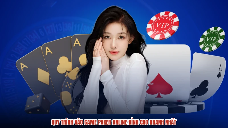Quy trình vào game poker online đỉnh cao nhanh nhất