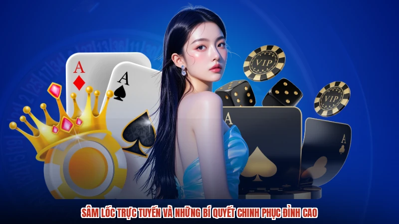 Sâm Lốc Trực Tuyến Và Những Bí Quyết Chinh Phục Đỉnh Cao