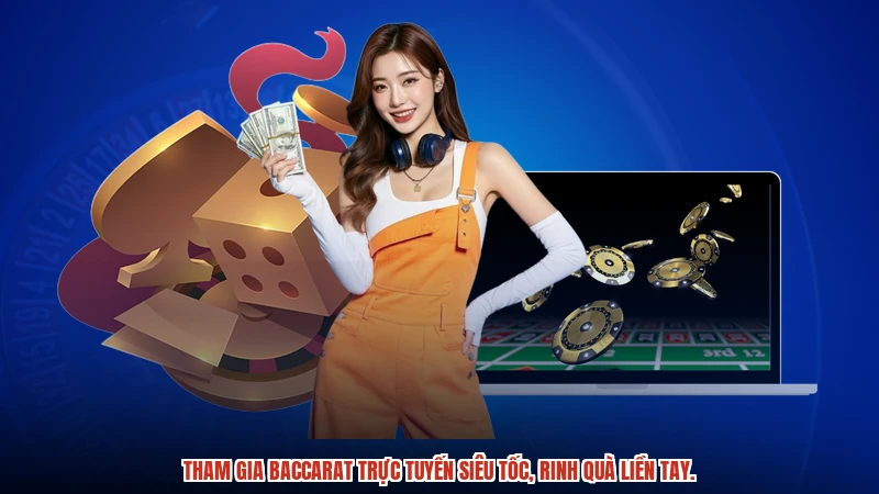 Tham gia baccarat trực tuyến siêu tốc, rinh quà liền tay.
