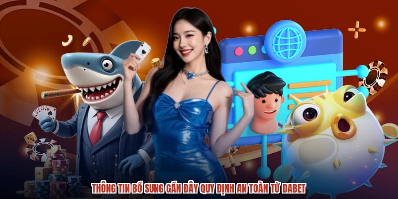Thông tin bổ sung gần đây quy định an toàn từ DABET Thông tin bổ sung gần đây quy định an toàn từ DABET