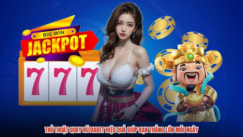 Thủ Thuật Quay Hũ DABET Hiệu Quả Giúp Bạn Thắng Lớn Mỗi Ngày