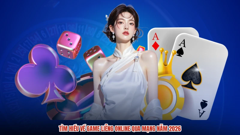 Tìm hiểu về game liêng online qua mạng năm 2026