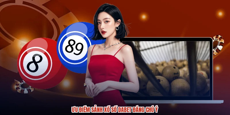 Ưu điểm sảnh xổ số DABET đáng chú ý