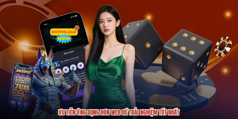 Ưu tiên ứng dụng hơn web để trải nghiệm tốt nhất