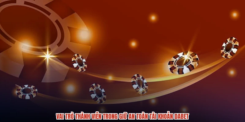 Vai trò thành viên trong giữ an toàn tài khoản DABET Vai trò thành viên trong giữ an toàn tài khoản DABET