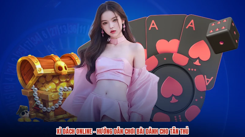 Xì Dách Online - Hướng Dẫn Chơi Bài Dành Cho Tân Thủ