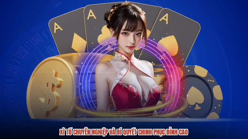 Xì Tố Chuyên Nghiệp Và Bí Quyết Chinh Phục Đỉnh Cao