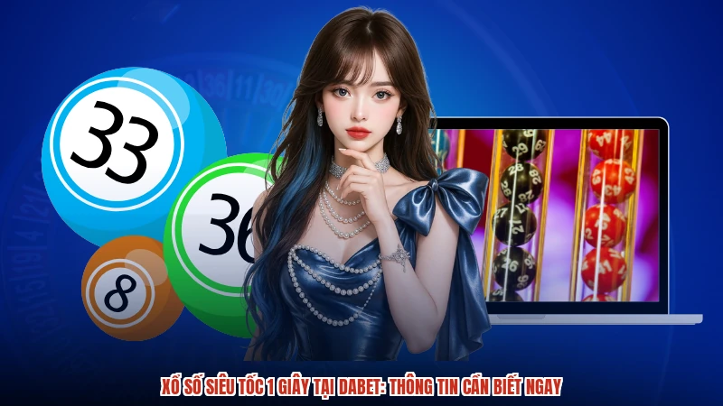 Xổ Số Siêu Tốc 1 Giây Tại DABET: Thông Tin Cần Biết Ngay