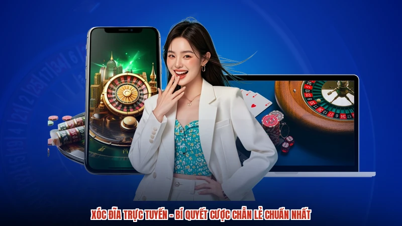 Xóc Đĩa Trực Tuyến - Bí Quyết Cược Chẵn Lẻ Chuẩn Nhất