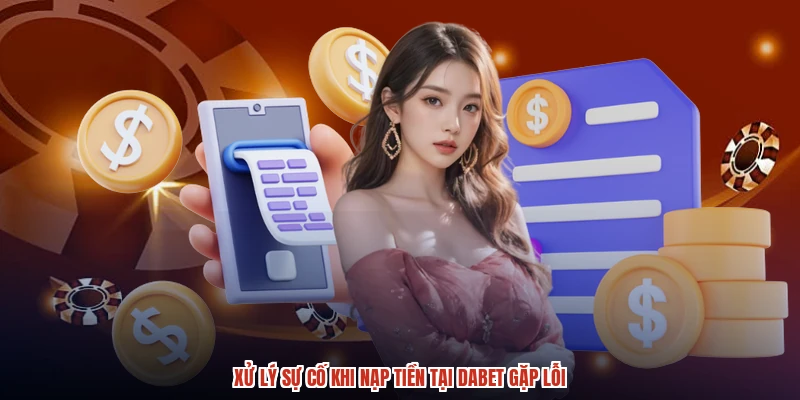 Xử lý sự cố khi nạp tiền tại DABET gặp lỗi